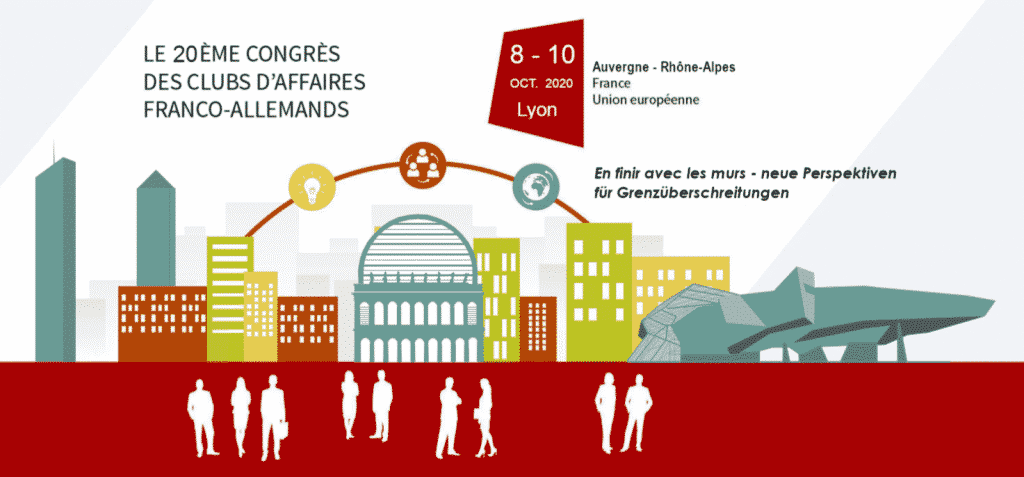 20e Congrès des Clubs d’affaires Franco-Allemands du 8 au 10 octobre 2020 à Lyon: en finir avec les murs