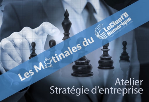 Les outils de la stratégie d’entreprise – Matinales du Clust’R : J-2