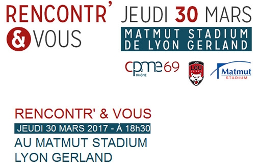 Rencontr’& Vous : jeudi 30 mars au Matmut Stadium de Lyon Gerland [CPME]