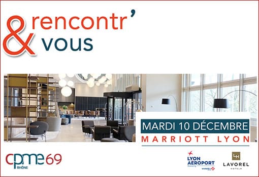 RENCONTR’ & VOUS le Mardi 10 Décembre 2019 au Marriott Lyon Cité Internationale