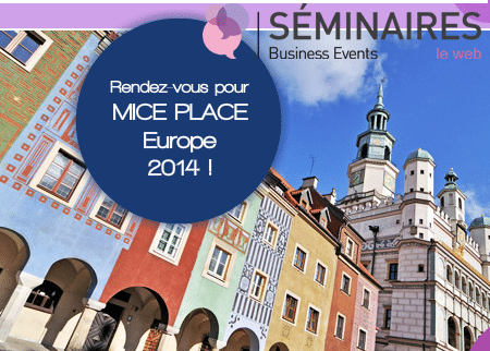 Séminaires Business Events & MICE-PLACE, le nouveaux rendez-vous du Tourisme d’affaires 2014